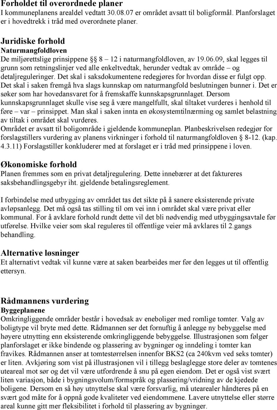 09, skal legges til grunn som retningslinjer ved alle enkeltvedtak, herunder vedtak av område og detaljreguleringer. Det skal i saksdokumentene redegjøres for hvordan disse er fulgt opp.