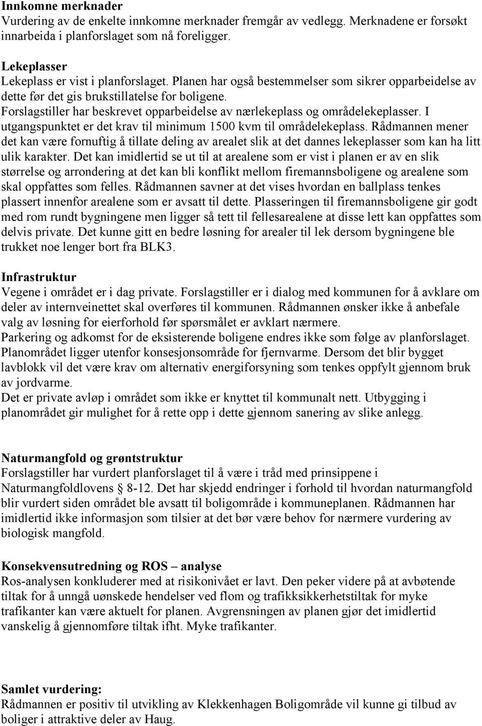 I utgangspunktet er det krav til minimum 1500 kvm til områdelekeplass. Rådmannen mener det kan være fornuftig å tillate deling av arealet slik at det dannes lekeplasser som kan ha litt ulik karakter.