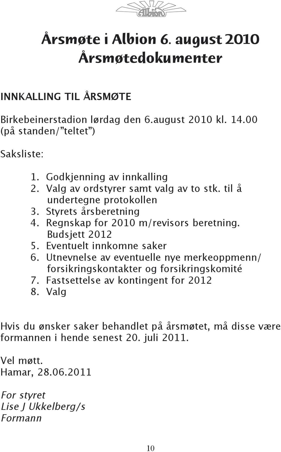 Budsjett 2012 5. Eventuelt innkomne saker 6. Utnevnelse av eventuelle nye merkeoppmenn/ forsikringskontakter og forsikringskomité 7.