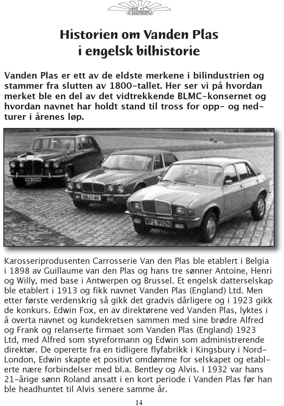 Karosseriprodusenten Carrosserie Van den Plas ble etablert i Belgia i 1898 av Guillaume van den Plas og hans tre sønner Antoine, Henri og Willy, med base i Antwerpen og Brussel.