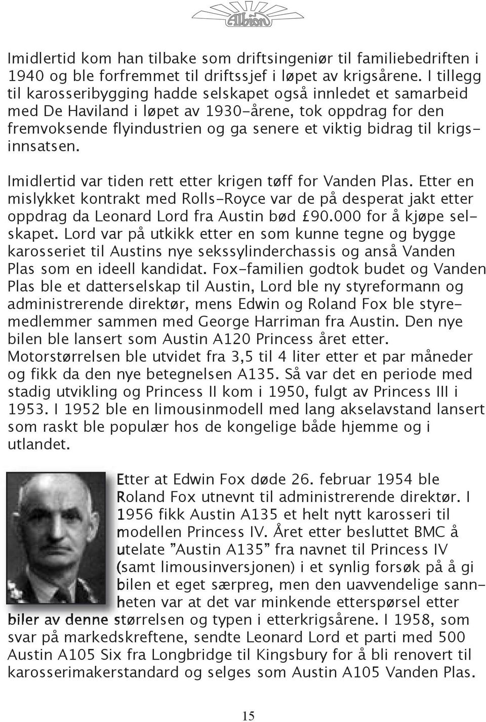 krigsinnsatsen. Imidlertid var tiden rett etter krigen tøff for Vanden Plas. Etter en mislykket kontrakt med Rolls-Royce var de på desperat jakt etter oppdrag da Leonard Lord fra Austin bød 90.