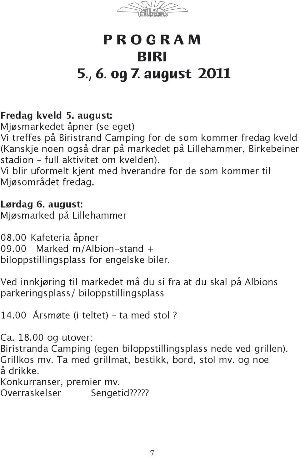 Vi blir uformelt kjent med hverandre for de som kommer til Mjøsområdet fredag. Lørdag 6. august: Mjøsmarked på Lillehammer 08.00 Kafeteria åpner 09.