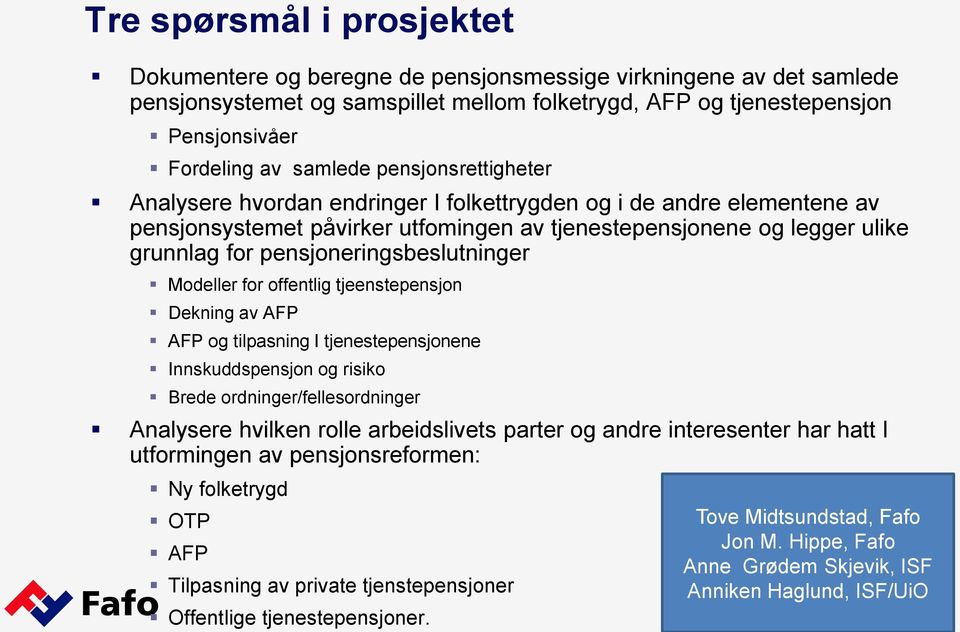 pensjoneringsbeslutninger Modeller for offentlig tjeenstepensjon Dekning av AFP AFP og tilpasning I tjenestepensjonene Innskuddspensjon og risiko Brede ordninger/fellesordninger Analysere hvilken