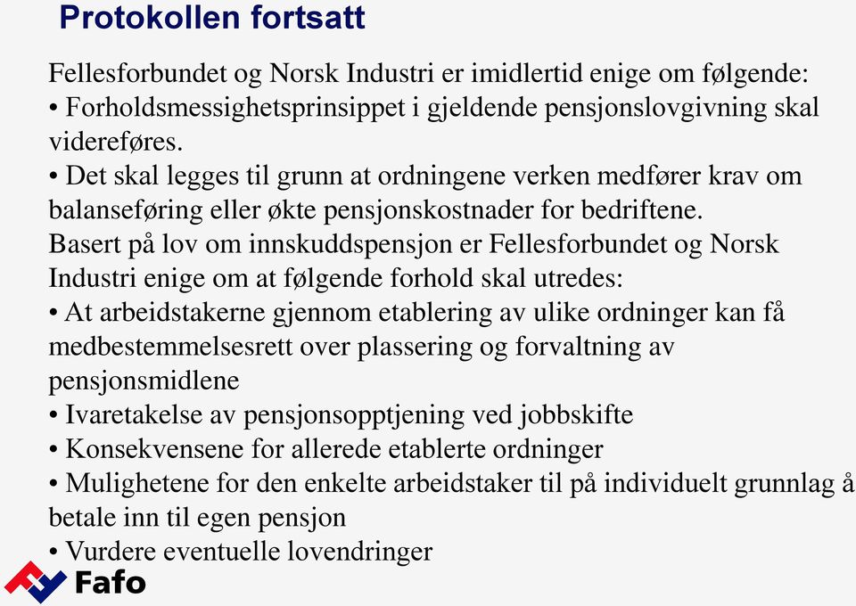 Basert på lov om innskuddspensjon er Fellesforbundet og Norsk Industri enige om at følgende forhold skal utredes: At arbeidstakerne gjennom etablering av ulike ordninger kan få