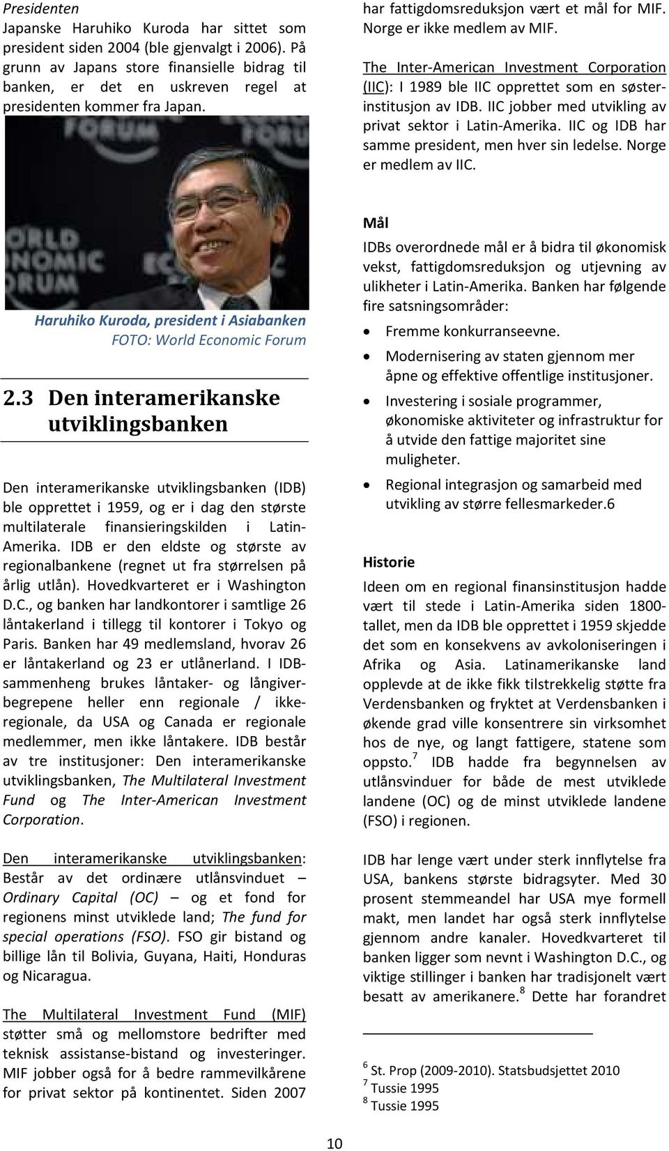 The Inter-American Investment Corporation (IIC): I 1989 ble IIC opprettet som en søsterinstitusjon av IDB. IIC jobber med utvikling av privat sektor i Latin-Amerika.