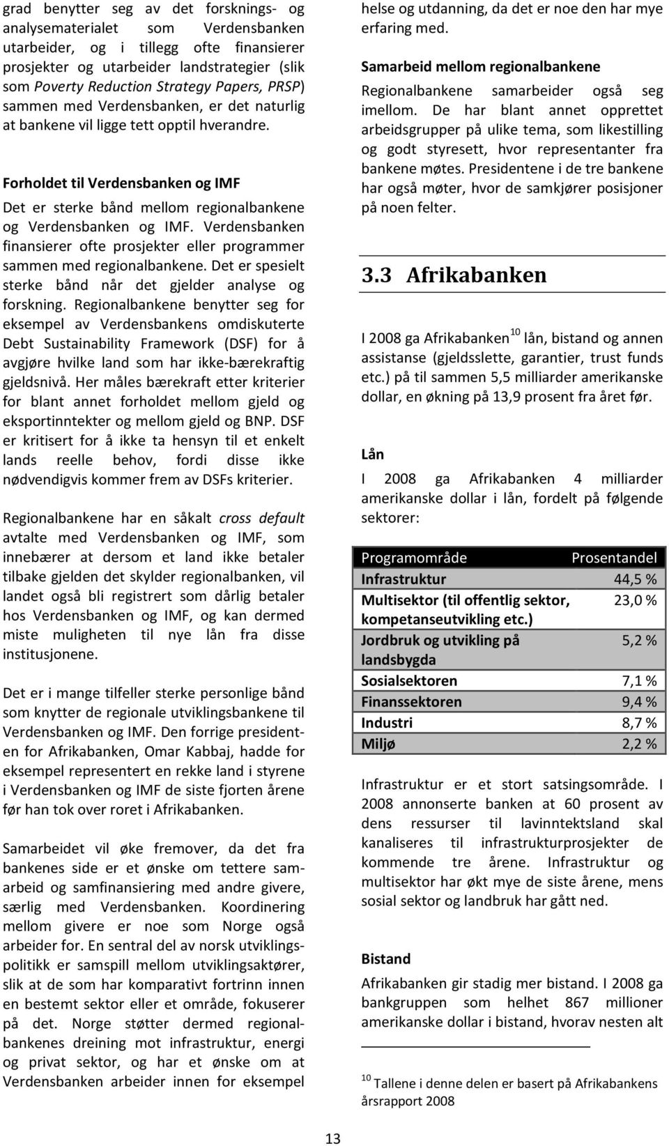 Forholdet til Verdensbanken og IMF Det er sterke bånd mellom regionalbankene og Verdensbanken og IMF. Verdensbanken finansierer ofte prosjekter eller programmer sammen med regionalbankene.