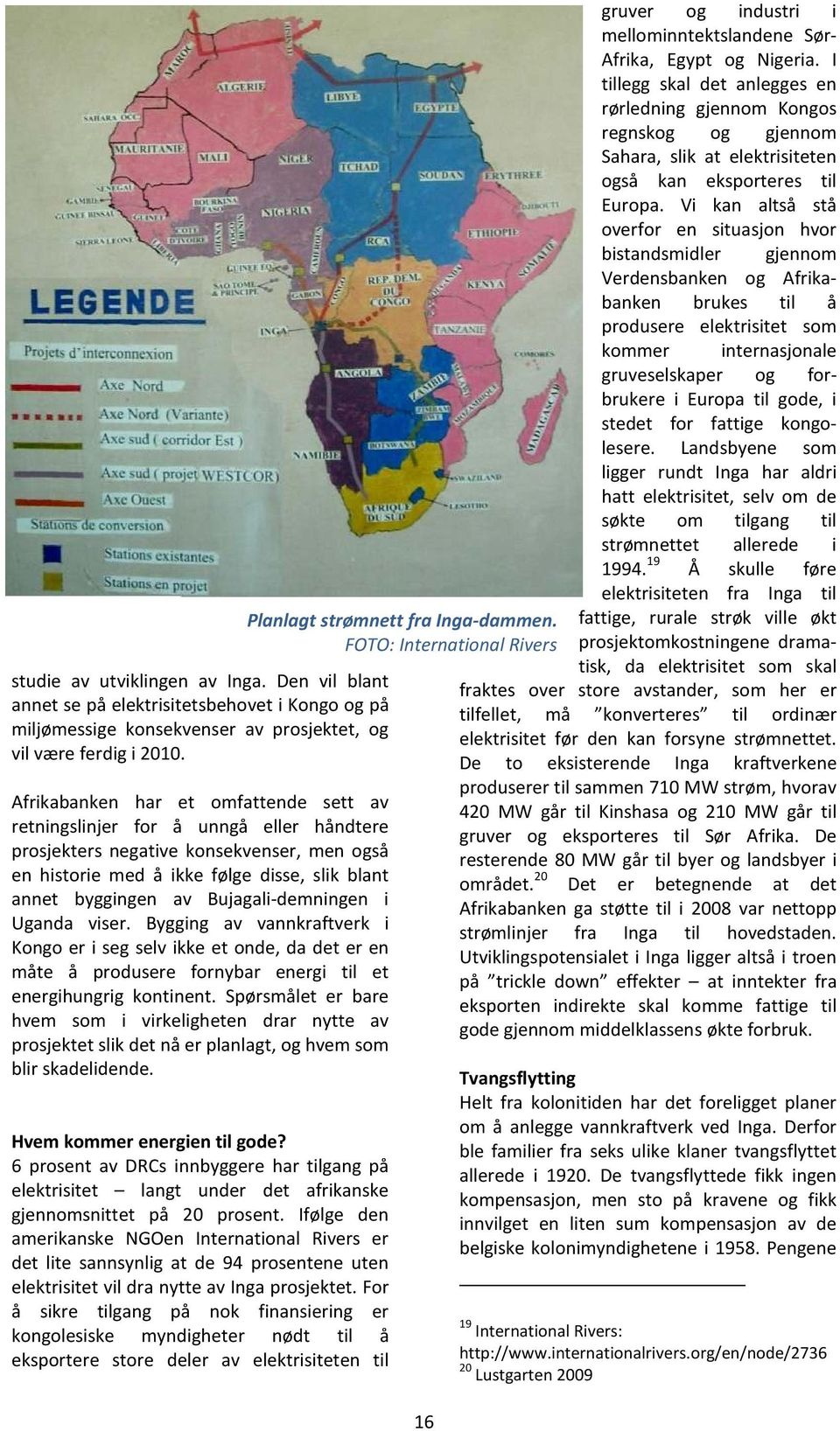 Bujagali-demningen i Uganda viser. Bygging av vannkraftverk i Kongo er i seg selv ikke et onde, da det er en måte å produsere fornybar energi til et energihungrig kontinent.