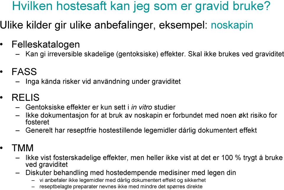 forbundet med noen økt risiko for fosteret Generelt har reseptfrie hostestillende legemidler dårlig dokumentert effekt TMM Ikke vist fosterskadelige effekter, men heller ikke vist at det er 100 %