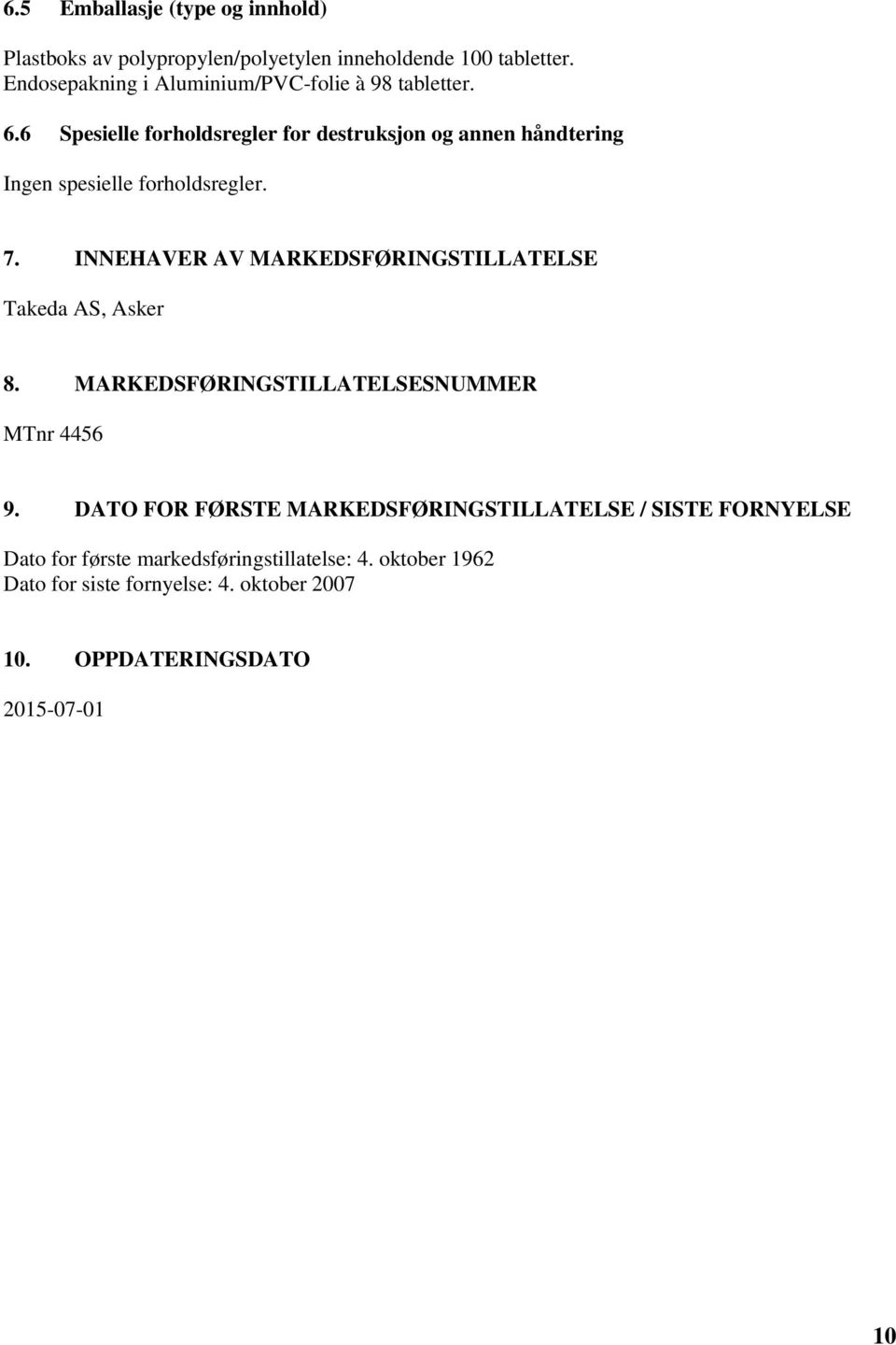 6 Spesielle forholdsregler for destruksjon og annen håndtering Ingen spesielle forholdsregler. 7.