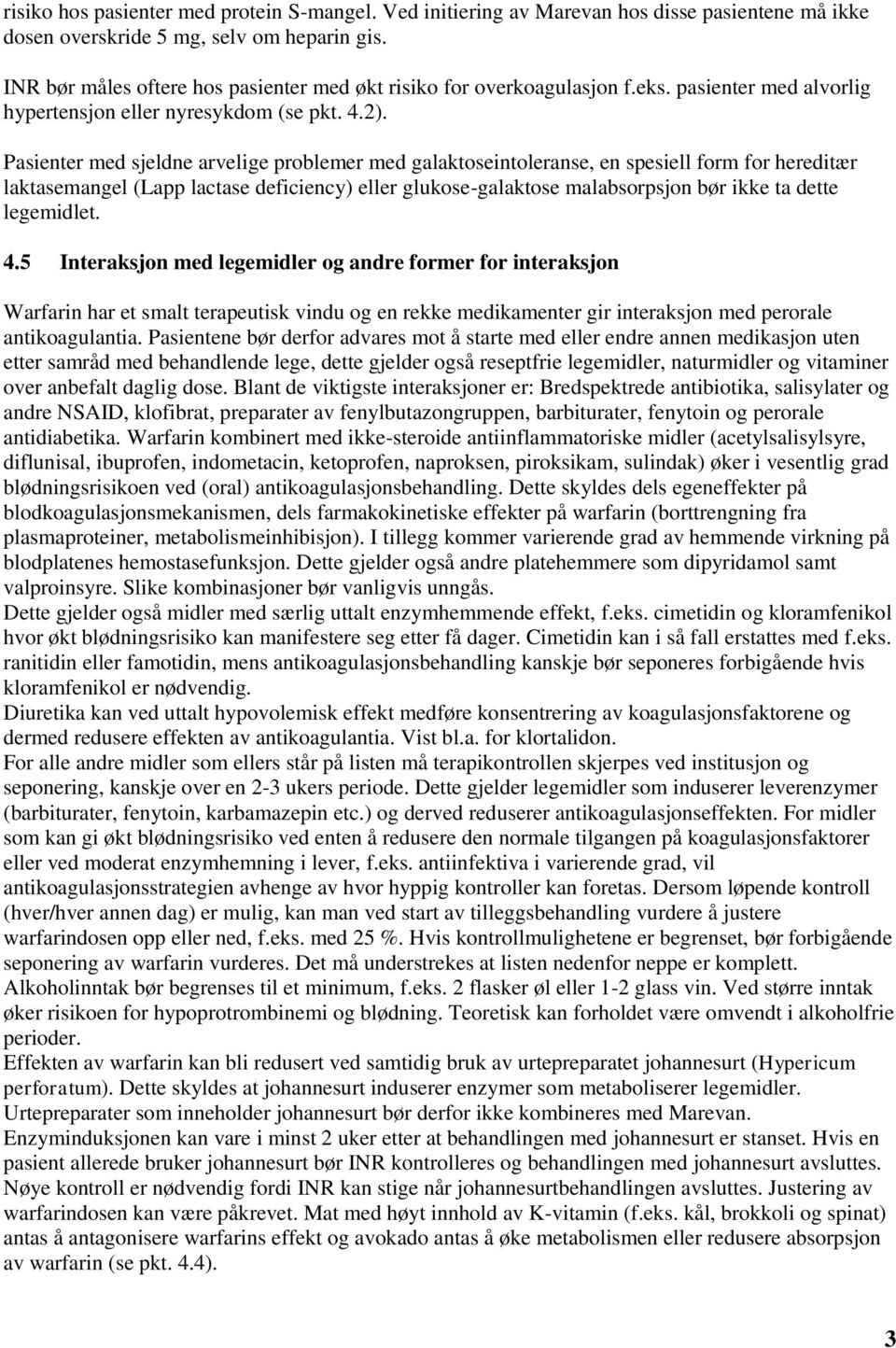 Pasienter med sjeldne arvelige problemer med galaktoseintoleranse, en spesiell form for hereditær laktasemangel (Lapp lactase deficiency) eller glukose-galaktose malabsorpsjon bør ikke ta dette