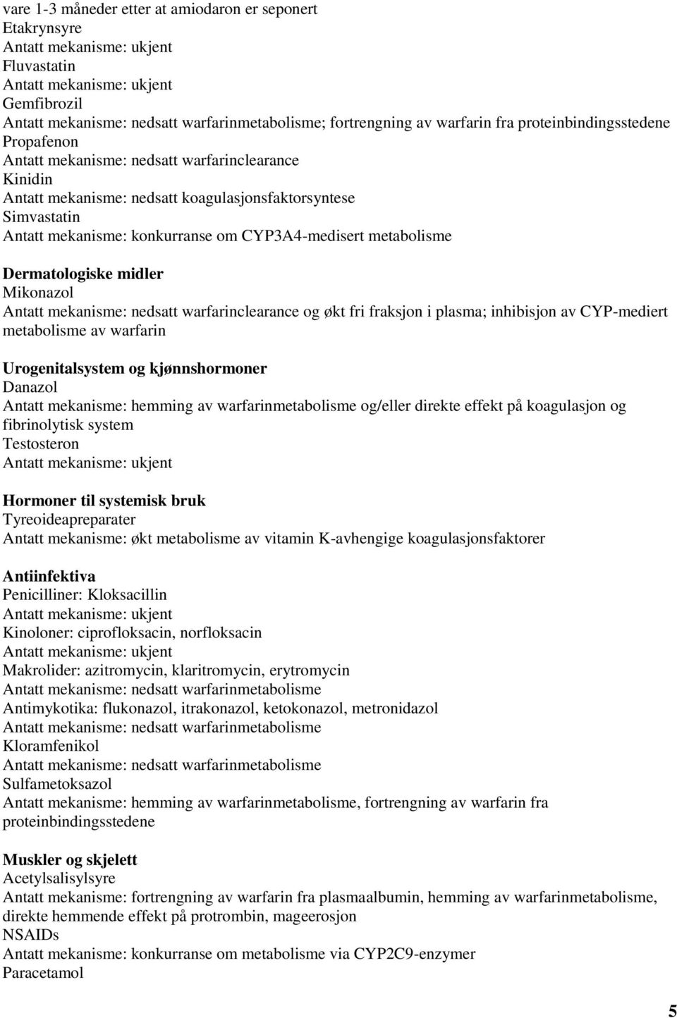 Mikonazol Antatt mekanisme: nedsatt warfarinclearance og økt fri fraksjon i plasma; inhibisjon av CYP-mediert metabolisme av warfarin Urogenitalsystem og kjønnshormoner Danazol Antatt mekanisme: