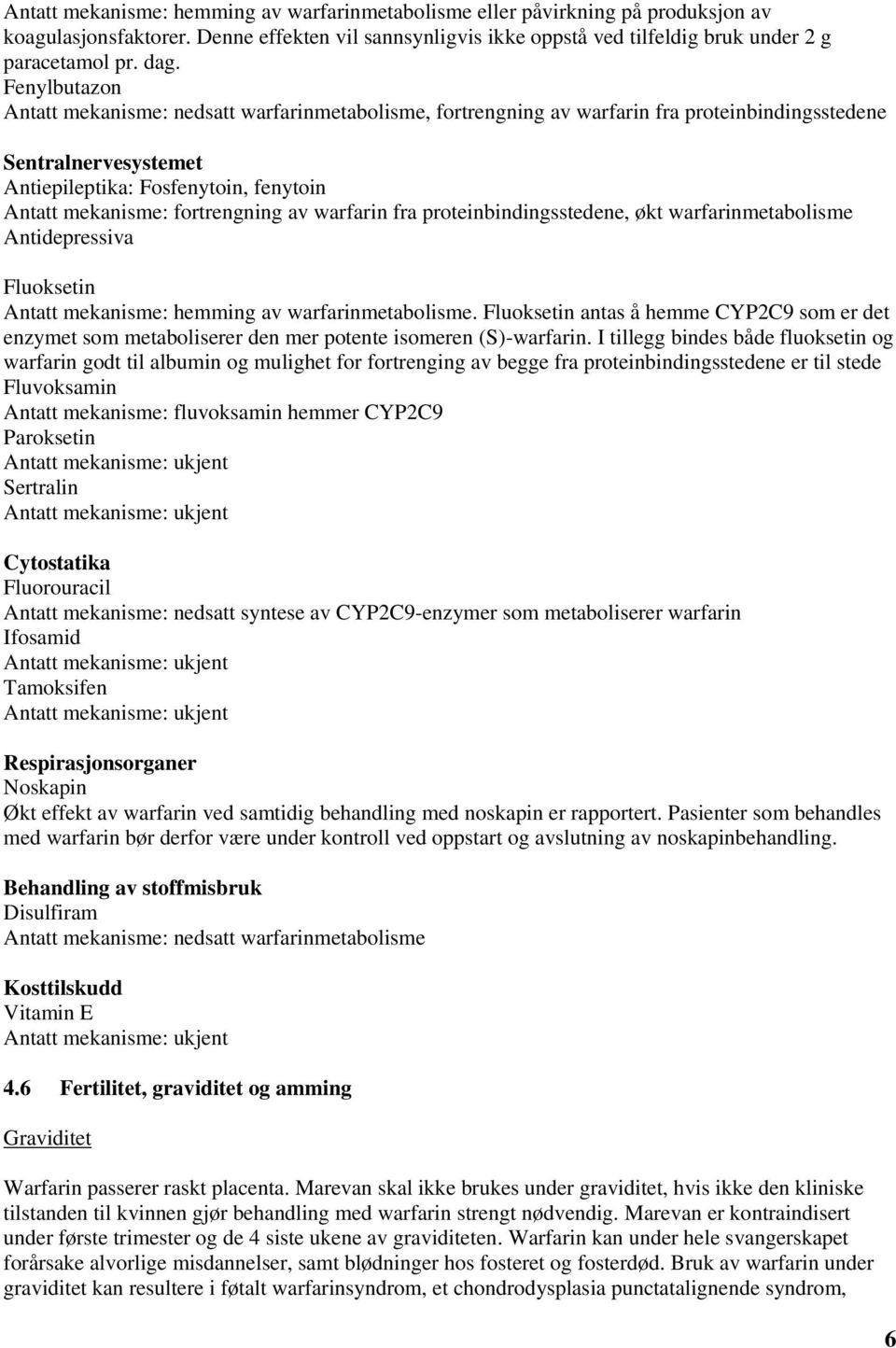 fortrengning av warfarin fra proteinbindingsstedene, økt warfarinmetabolisme Antidepressiva Fluoksetin Antatt mekanisme: hemming av warfarinmetabolisme.