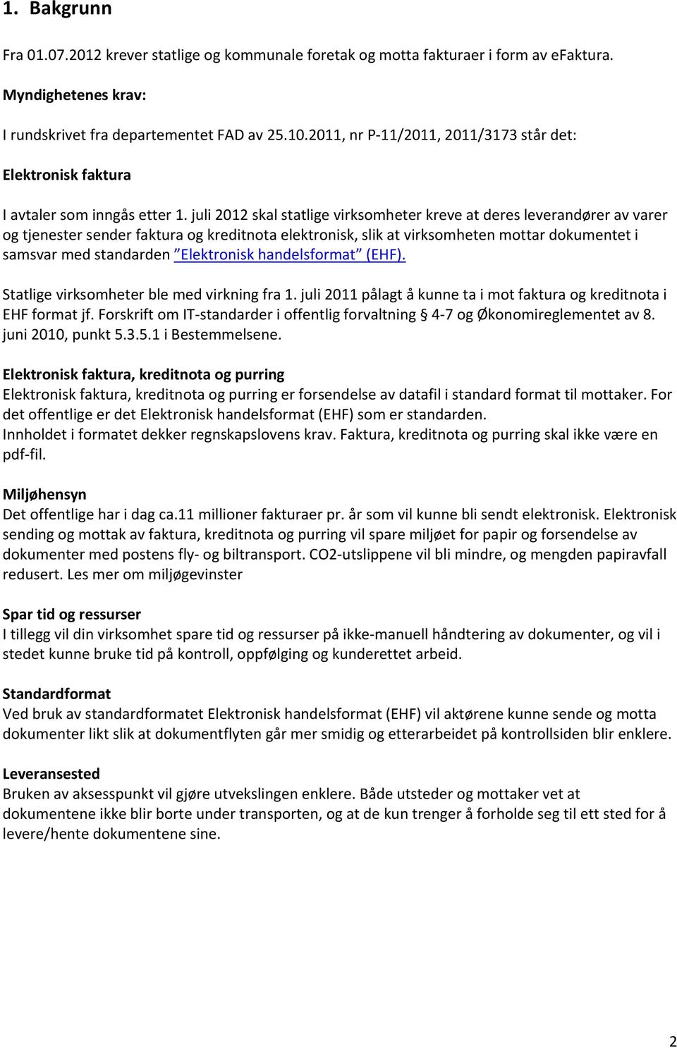 juli 2012 skal statlige virksmheter kreve at deres leverandører av varer g tjenester sender faktura g kreditnta elektrnisk, slik at virksmheten mttar dkumentet i samsvar med standarden Elektrnisk