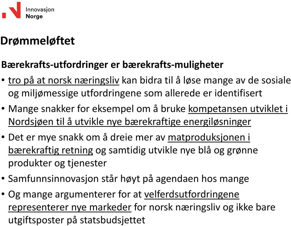 energiløsninger Det er mye snakk om å dreie mer av matproduksjonen i bærekraftig retning og samtidig utvikle nye blå og grønne produkter og tjenester