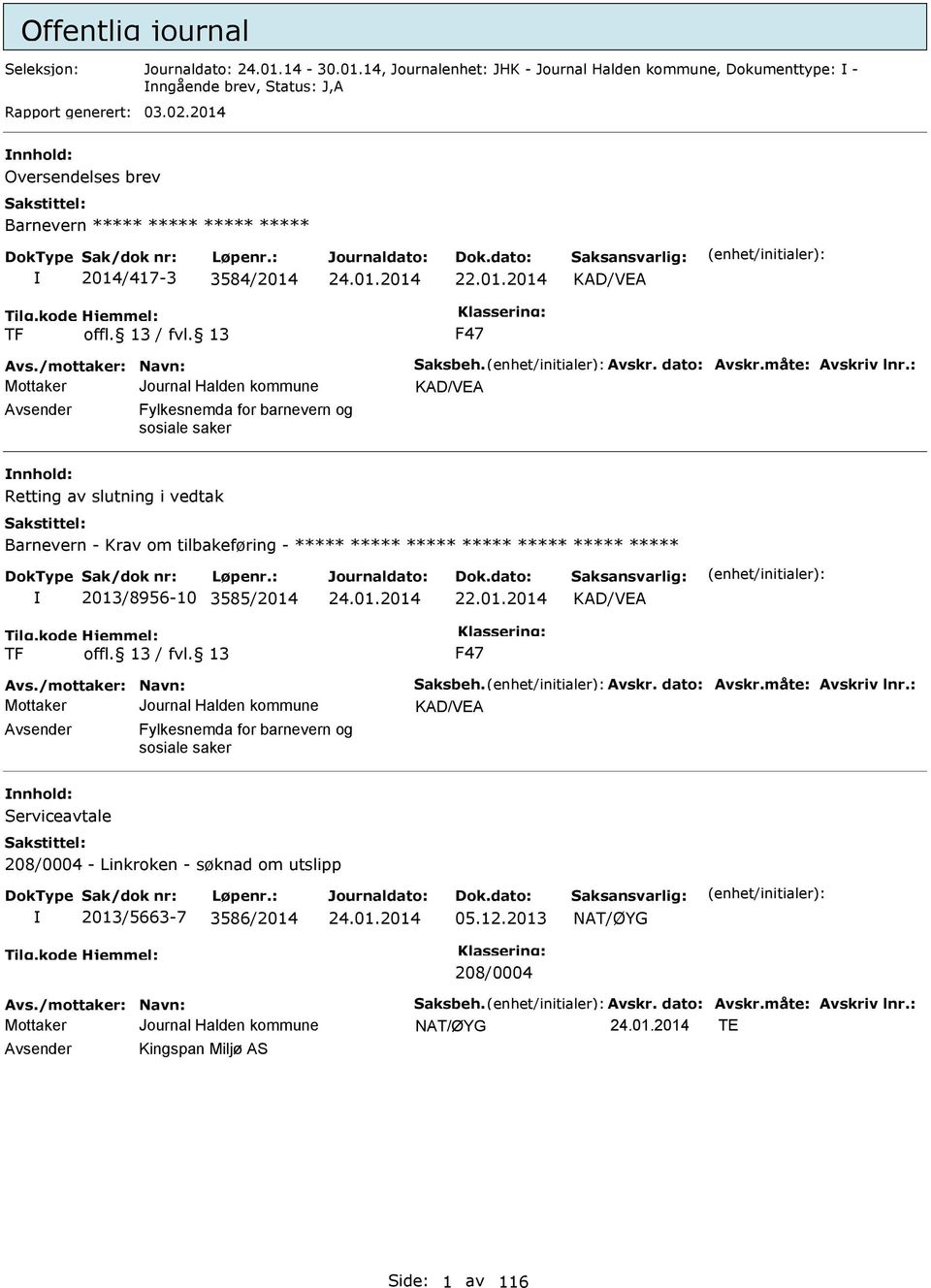 : KAD/VA Avsender Fylkesnemda for barnevern og sosiale saker nnhold: Retting av slutning i vedtak Barnevern - Krav om tilbakeføring - 2013/8956-10 3585/2014 22.01.2014 KAD/VA TF F47 Avs.