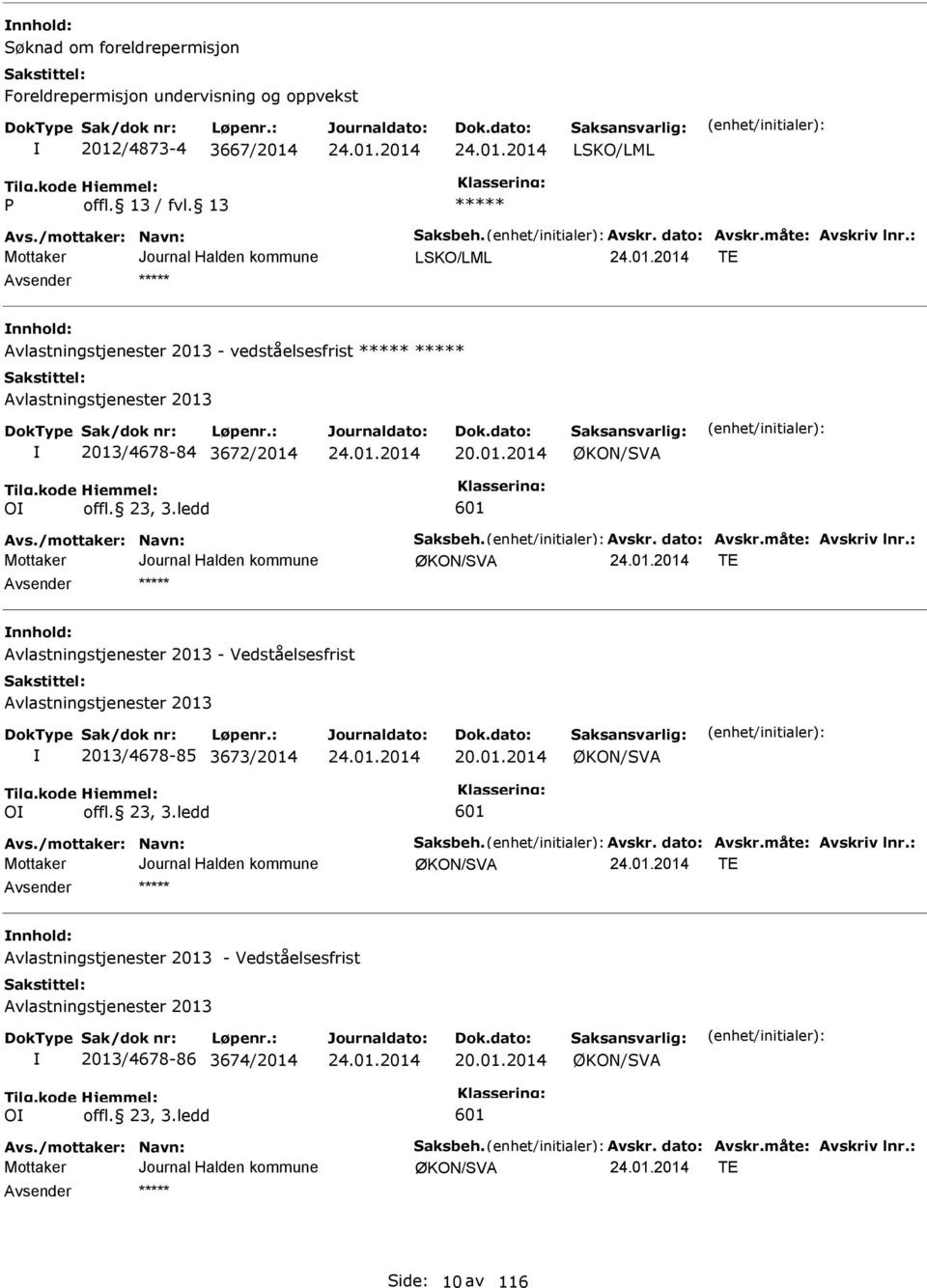 dato: Avskr.måte: Avskriv lnr.: ØKON/SVA T nnhold: Avlastningstjenester 2013 - Vedståelsesfrist Avlastningstjenester 2013 2013/4678-85 3673/2014 20.01.2014 ØKON/SVA O offl. 23, 3.ledd 601 Avs.