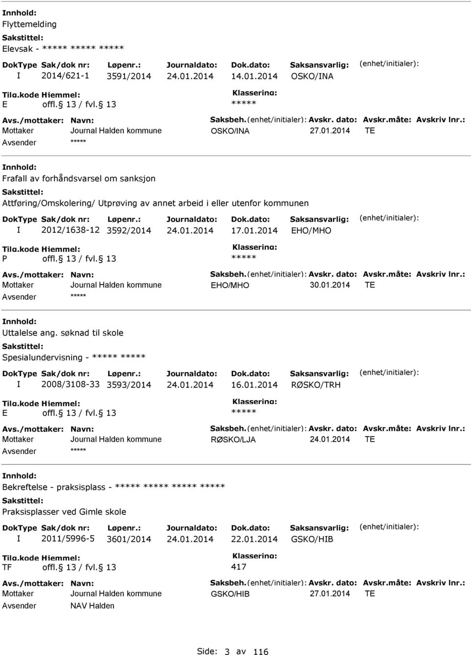 /mottaker: Navn: Saksbeh. Avskr. dato: Avskr.måte: Avskriv lnr.: HO/MHO T nnhold: Uttalelse ang. søknad til skole Spesialundervisning - 2008/3108-33 3593/2014 16.01.2014 RØSKO/TRH Avs.