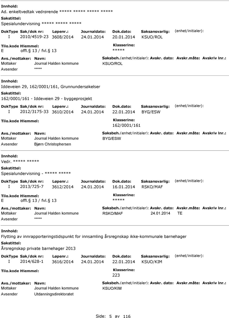 dato: Avskr.måte: Avskriv lnr.: BYG/SW Avsender Bjørn Christophersen nnhold: Vedr. Spesialundervisning - 2013/725-7 3612/2014 16.01.2014 RSKO/MAF Avs./mottaker: Navn: Saksbeh. Avskr. dato: Avskr.