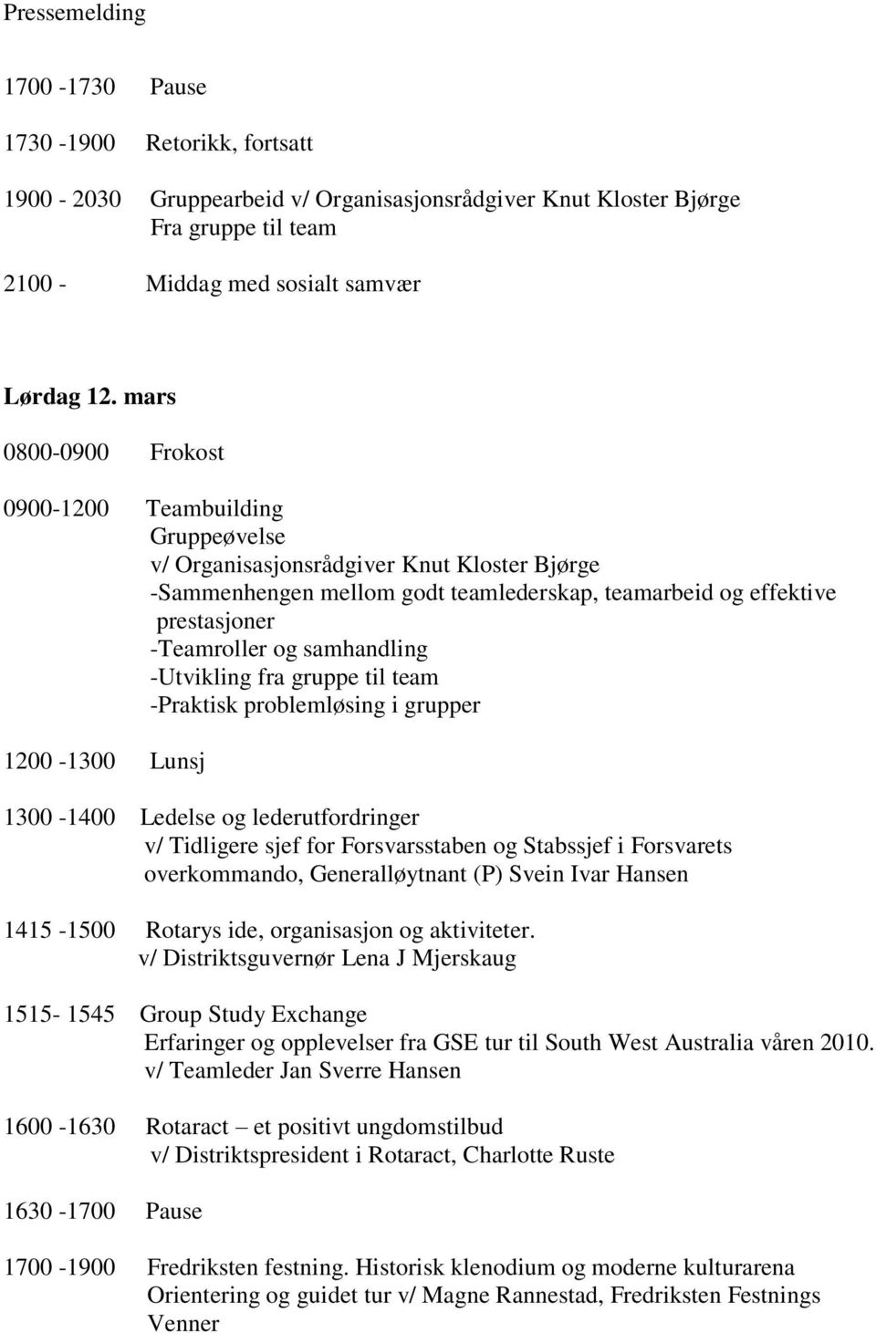 samhandling -Utvikling fra gruppe til team -Praktisk problemløsing i grupper 1200-1300 Lunsj 1300-1400 Ledelse og lederutfordringer v/ Tidligere sjef for Forsvarsstaben og Stabssjef i Forsvarets