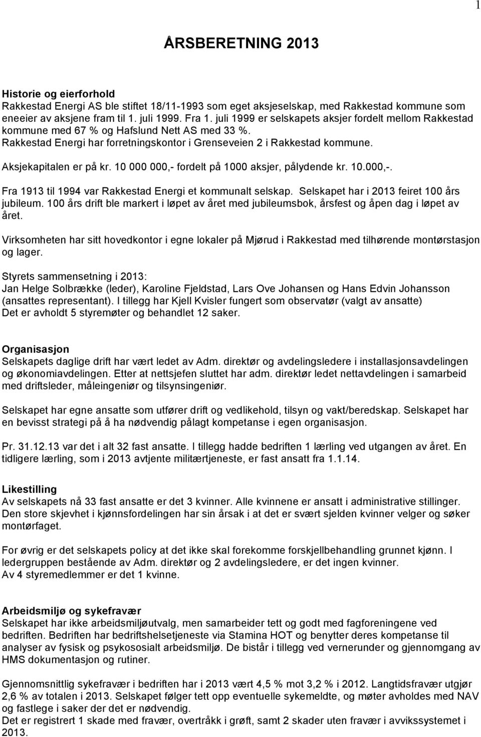 Aksjekapitalen er på kr. 10 000 000,- fordelt på 1000 aksjer, pålydende kr. 10.000,-. Fra 1913 til 1994 var Rakkestad Energi et kommunalt selskap. Selskapet har i 2013 feiret 100 års jubileum.