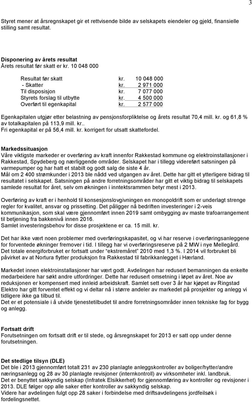 2 577 000 Egenkapitalen utgjør etter belastning av pensjonsforpliktelse og årets resultat 70,4 mill. kr. og 61,8 % av totalkapitalen på 113,9 mill. kr.. Fri egenkapital er på 56,4 mill. kr. korrigert for utsatt skattefordel.