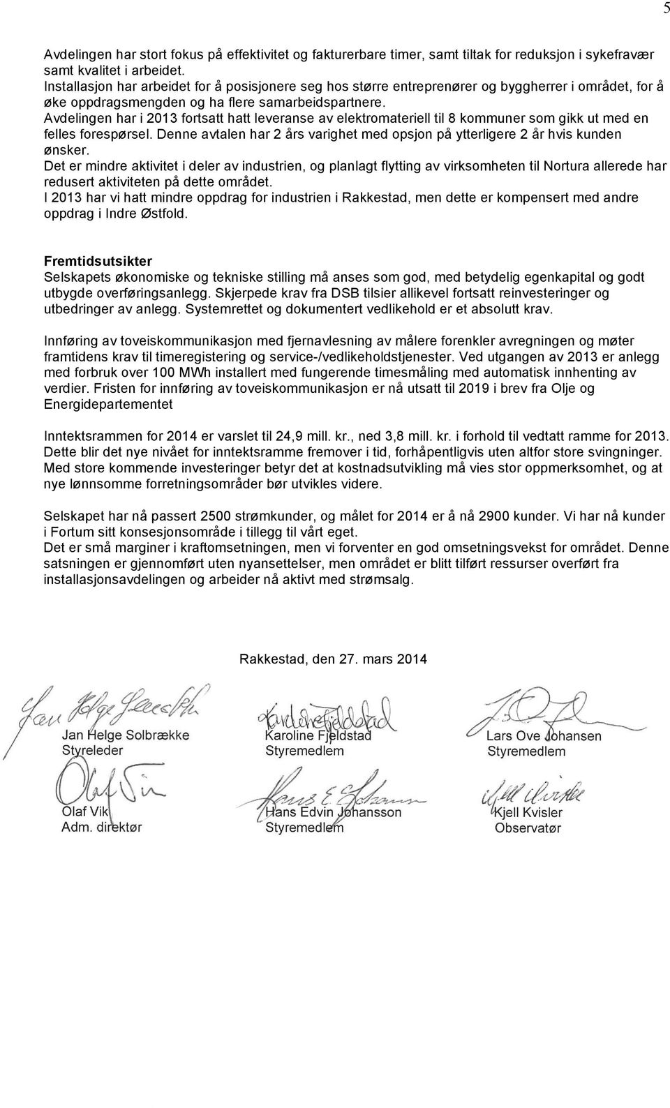 Avdelingen har i 2013 fortsatt hatt leveranse av elektromateriell til 8 kommuner som gikk ut med en felles forespørsel.