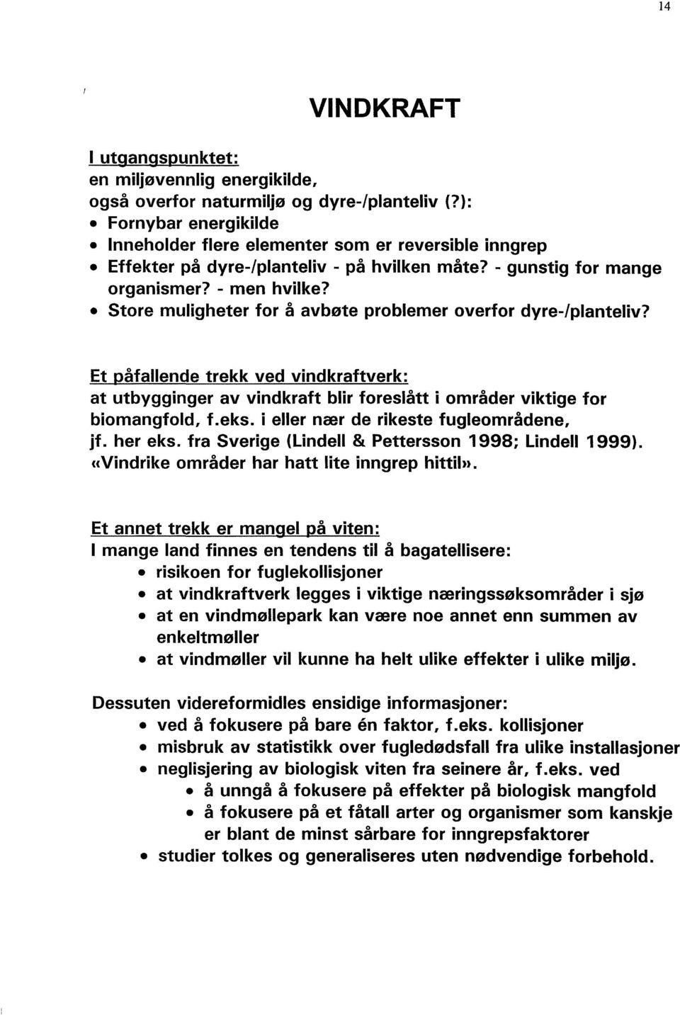 Store muligheter for å avbøte problemer overfor dyre-/planteliv? Et påfallende trekk ved vind kraftverk: at utbygginger av vindkraft blir foreslått i områder viktige for biomangfold, f.eks.