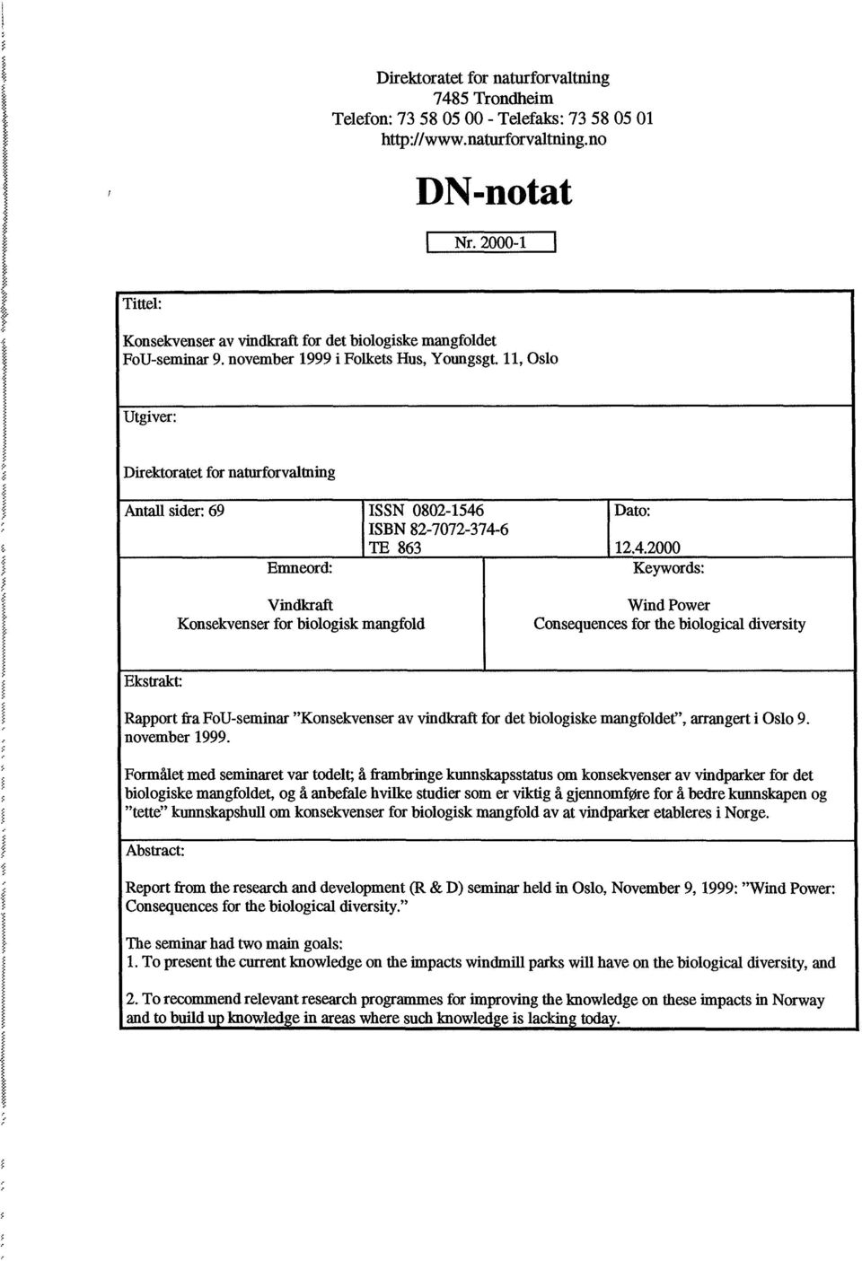 ISBN 82-7072-374-6 TE 863 Emneord: Vindkraft Konsekvenser for biologisk mangfold Dato: 12.4.2000 Keywords: Wind Power Consequences for the biological diversity Ekstrakt: Rapport fra FoU-seminar "", arrangert i Oslo 9.