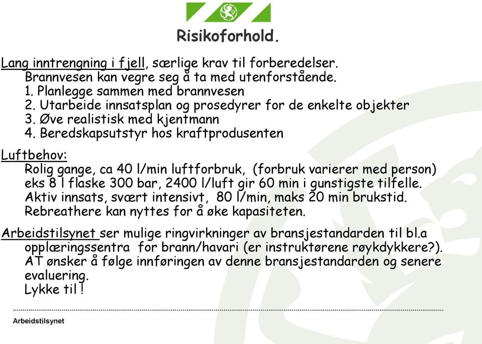 Beredskapsutstyr hos kraftprodusenten Luftbehov: Rolig gange, ca 40 l/min luftforbruk, (forbruk varierer med person) eks 8 l flaske 300 bar, 2400 l/luft gir 60 min i gunstigste tilfelle.