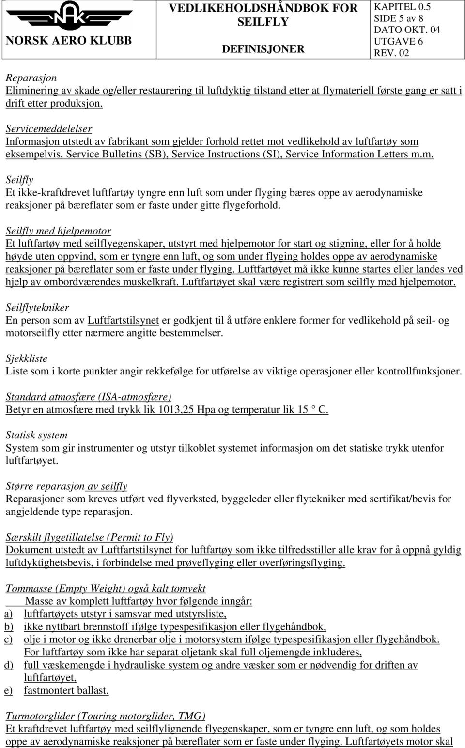 Servicemeddelelser Informasjon utstedt av fabrikant som gjelder forhold rettet mot vedlikehold av luftfartøy som eksempelvis, Service Bulletins (SB), Service Instructions (SI), Service Information