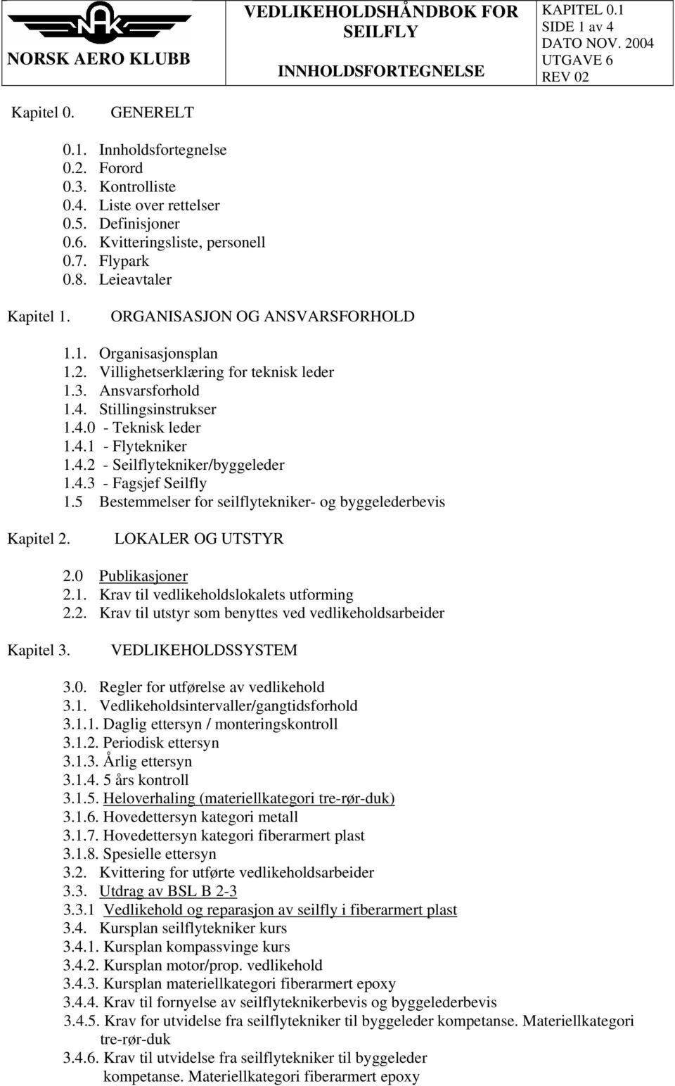 4.1 - Flytekniker 1.4.2 - Seilflytekniker/byggeleder 1.4.3 - Fagsjef Seilfly 1.5 Bestemmelser for seilflytekniker- og byggelederbevis Kapitel 2. LOKALER OG UTSTYR 2.0 Publikasjoner 2.1. Krav til vedlikeholdslokalets utforming 2.