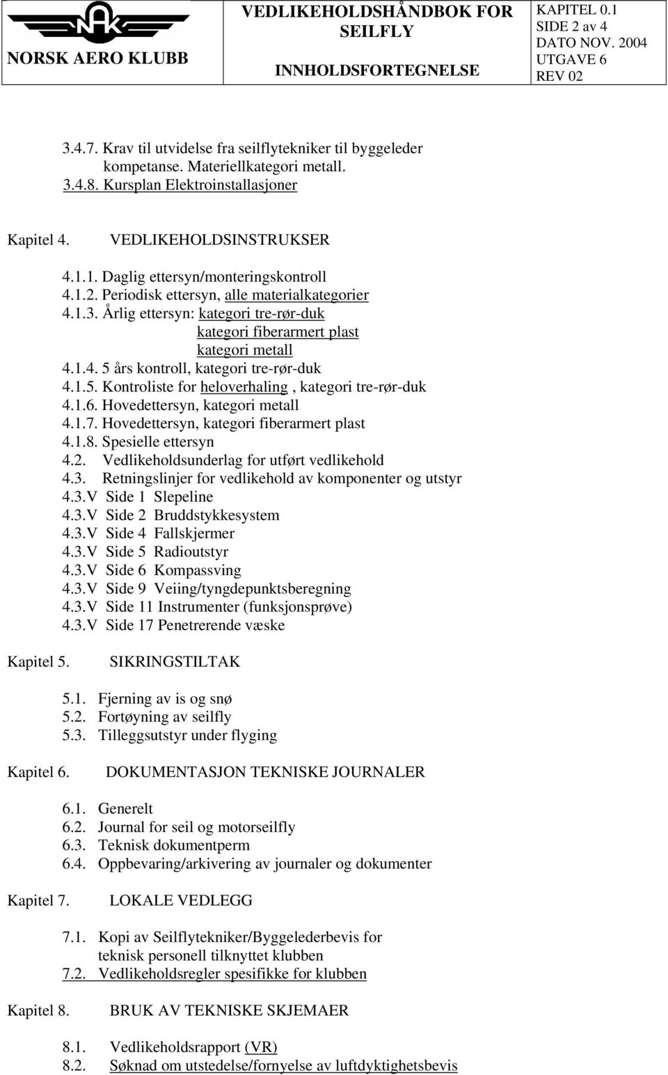 Årlig ettersyn: kategori tre-rør-duk kategori fiberarmert plast kategori metall 4.1.4. 5 års kontroll, kategori tre-rør-duk 4.1.5. Kontroliste for heloverhaling, kategori tre-rør-duk 4.1.6.