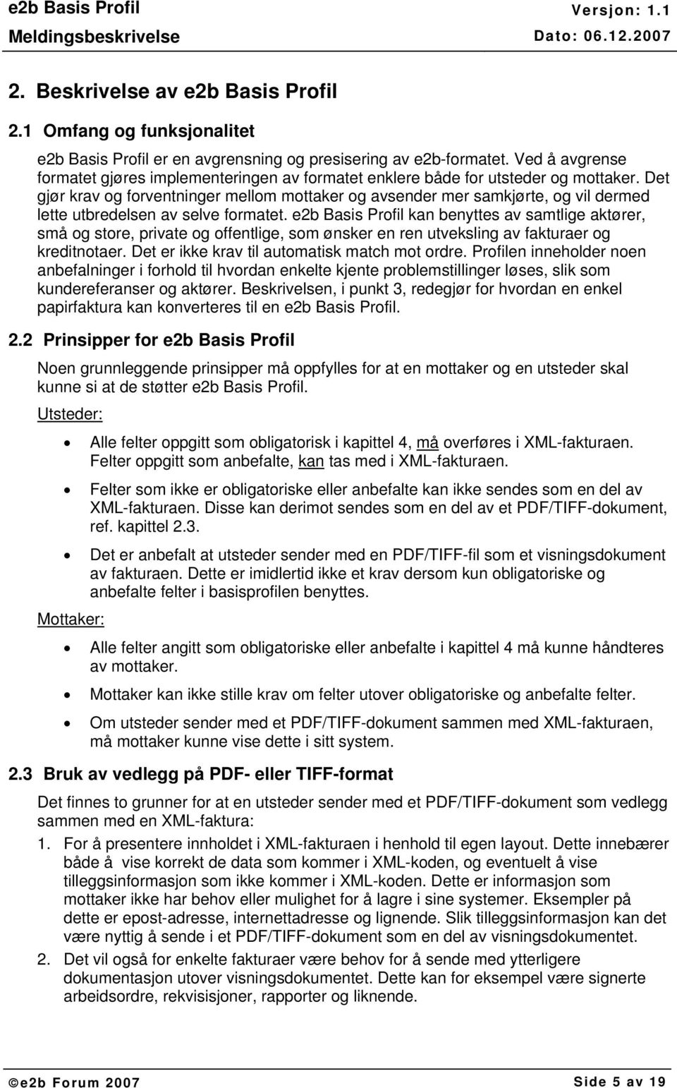 Det gjør krav og forventninger mellom mottaker og avsender mer samkjørte, og vil dermed lette utbredelsen av selve formatet.