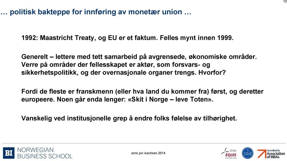 Verre på områder der fellesskapet er aktør, som forsvars- og sikkerhetspolitikk, og der overnasjonale organer trengs. Hvorfor?