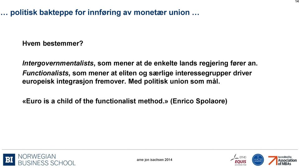 Functionalists, som mener at eliten og særlige interessegrupper driver europeisk