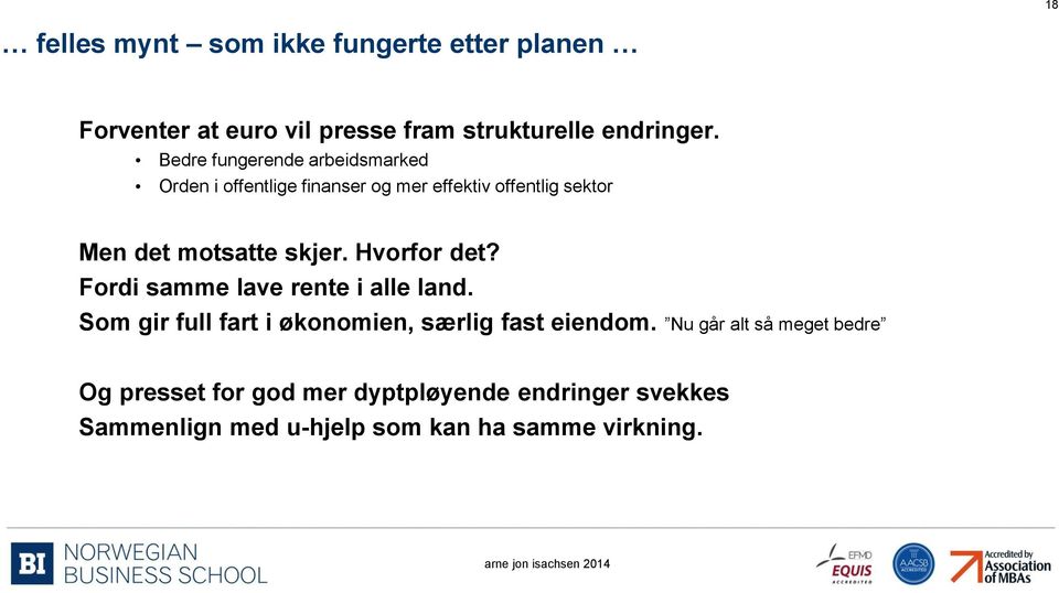 skjer. Hvorfor det? Fordi samme lave rente i alle land. Som gir full fart i økonomien, særlig fast eiendom.