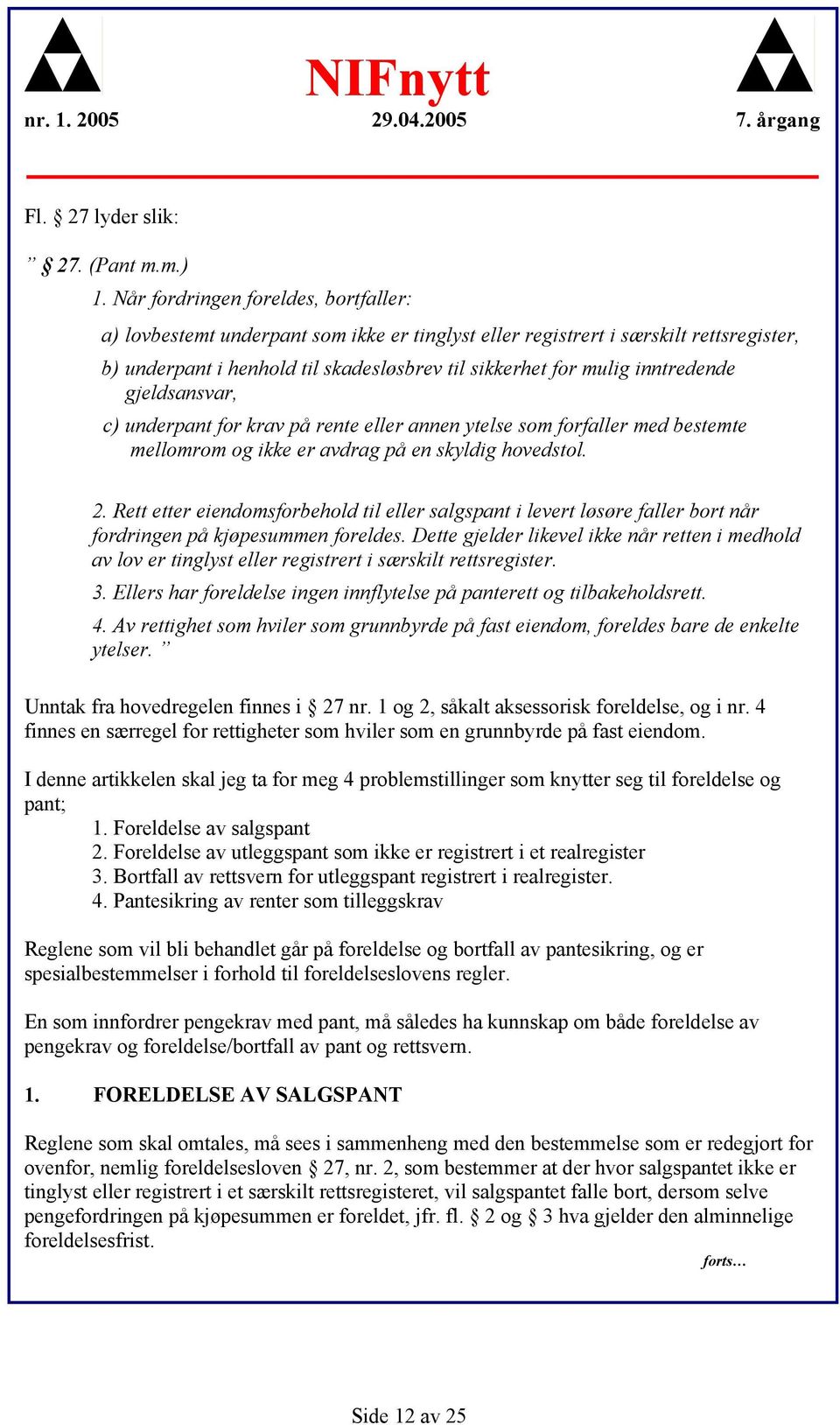 inntredende gjeldsansvar, c) underpant for krav på rente eller annen ytelse som forfaller med bestemte mellomrom og ikke er avdrag på en skyldig hovedstol. 2.