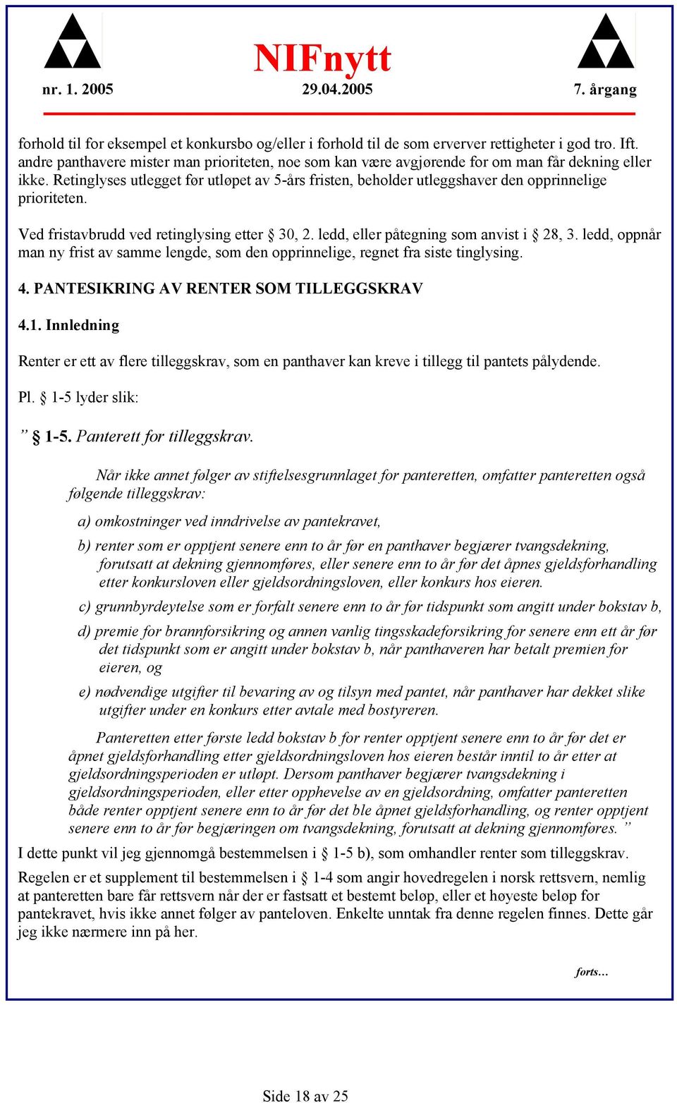 Retinglyses utlegget før utløpet av 5-års fristen, beholder utleggshaver den opprinnelige prioriteten. Ved fristavbrudd ved retinglysing etter 30, 2. ledd, eller påtegning som anvist i 28, 3.