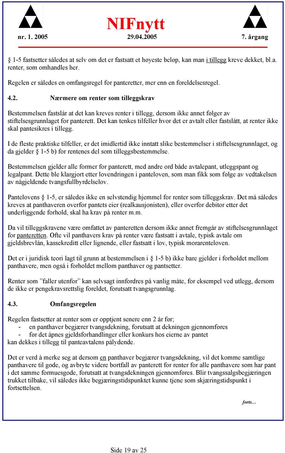 Nærmere om renter som tilleggskrav Bestemmelsen fastslår at det kan kreves renter i tillegg, dersom ikke annet følger av stiftelsesgrunnlaget for panterett.