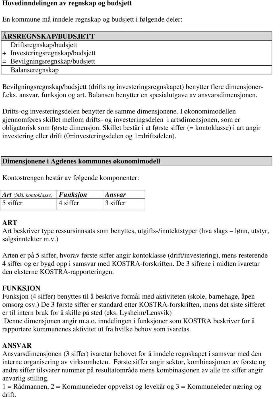 Balansen benytter en spesialutgave av ansvarsdimensjonen. Drifts-og investeringsdelen benytter de samme dimensjonene.