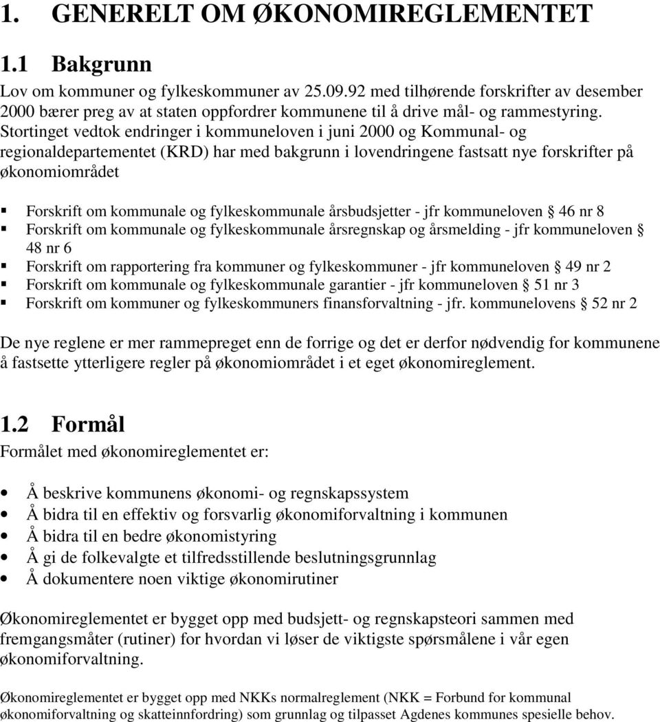 Stortinget vedtok endringer i kommuneloven i juni 2000 og Kommunal- og regionaldepartementet (KRD) har med bakgrunn i lovendringene fastsatt nye forskrifter på økonomiområdet Forskrift om kommunale