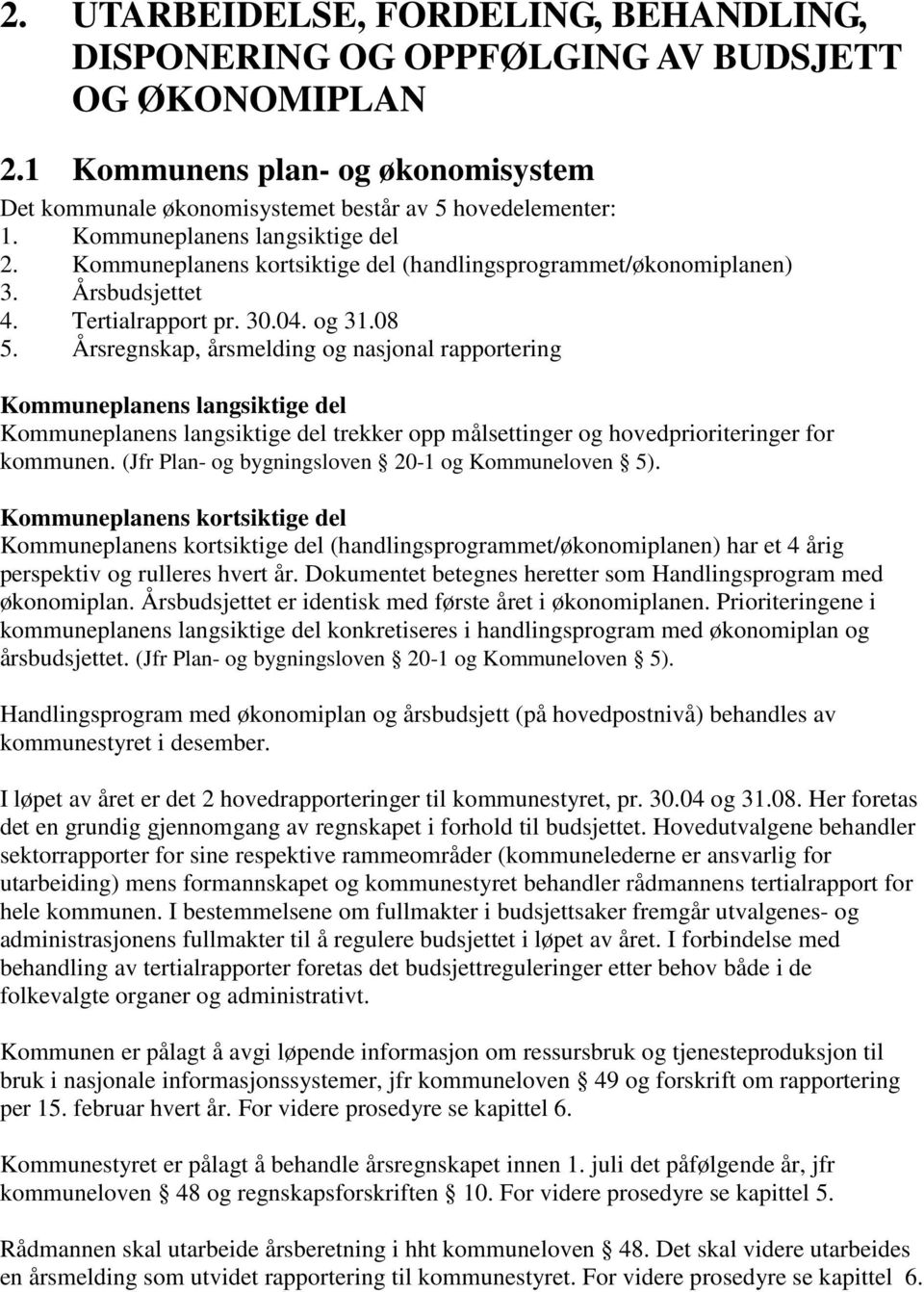 Årsregnskap, årsmelding og nasjonal rapportering Kommuneplanens langsiktige del Kommuneplanens langsiktige del trekker opp målsettinger og hovedprioriteringer for kommunen.