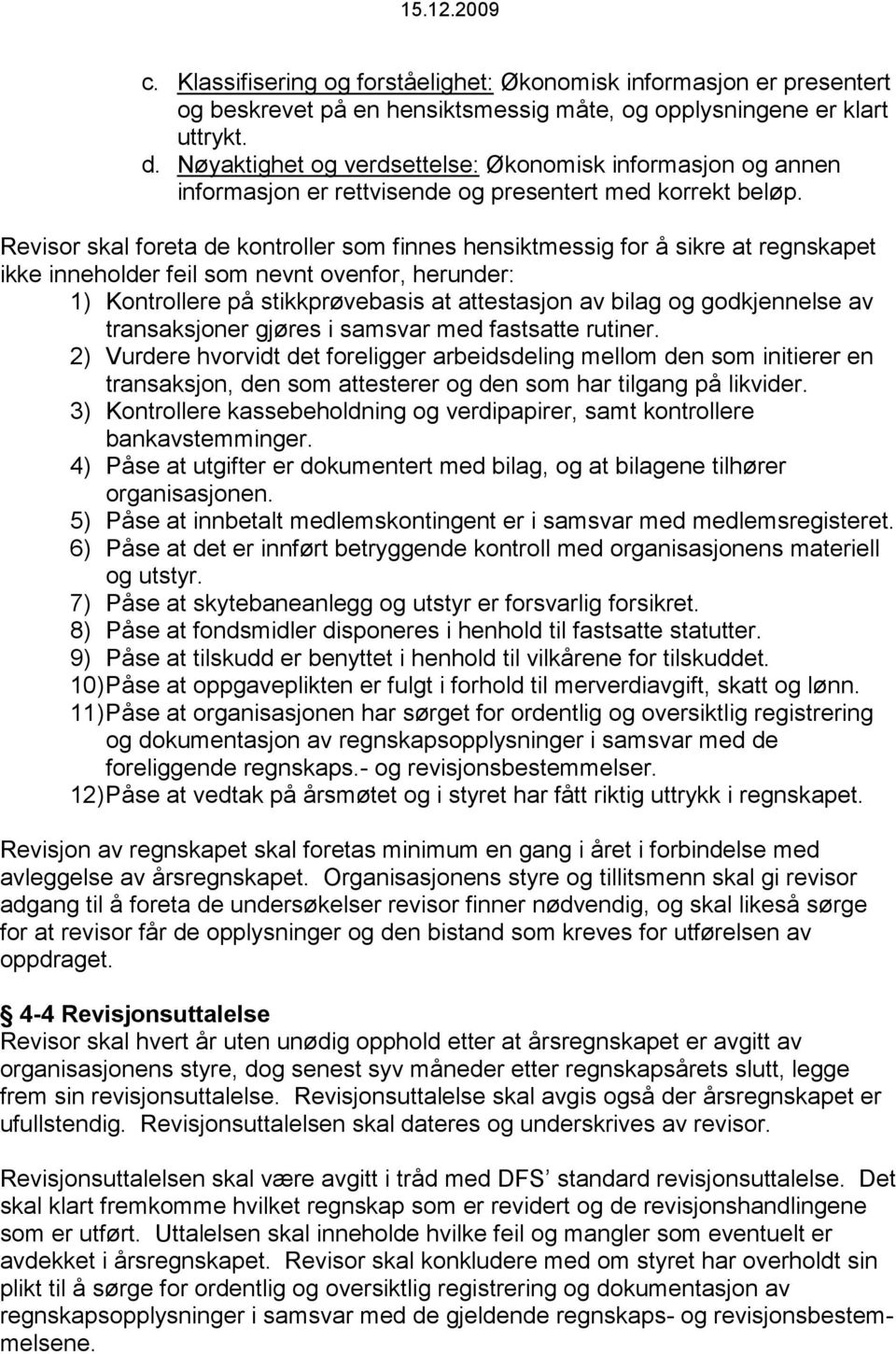 Revisor skal foreta de kontroller som finnes hensiktmessig for å sikre at regnskapet ikke inneholder feil som nevnt ovenfor, herunder: 1) Kontrollere på stikkprøvebasis at attestasjon av bilag og