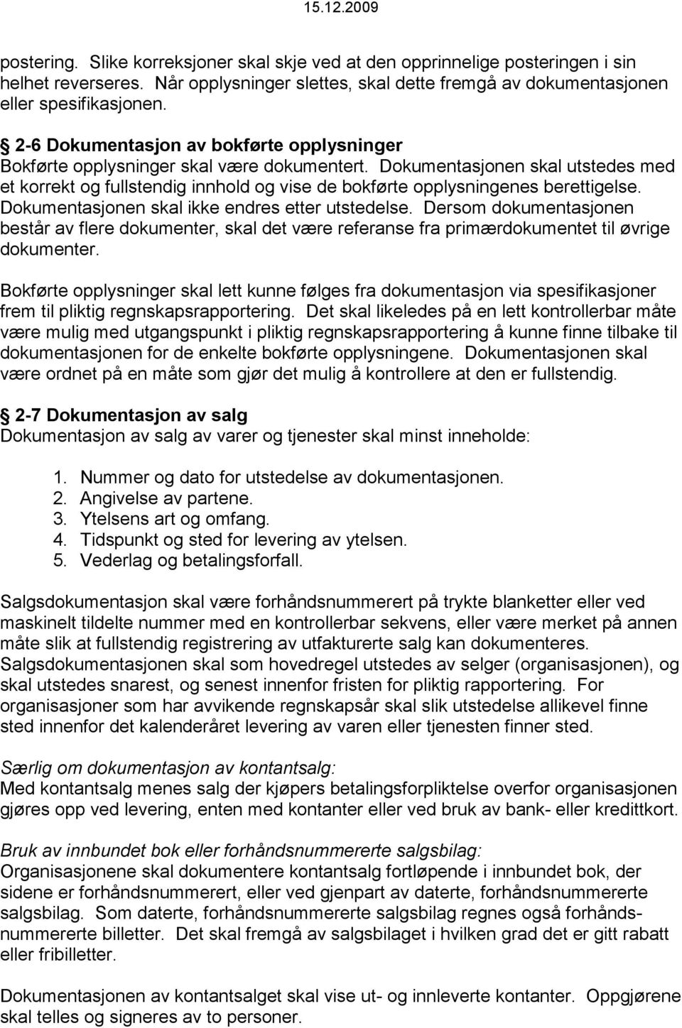 Dokumentasjonen skal utstedes med et korrekt og fullstendig innhold og vise de bokførte opplysningenes berettigelse. Dokumentasjonen skal ikke endres etter utstedelse.