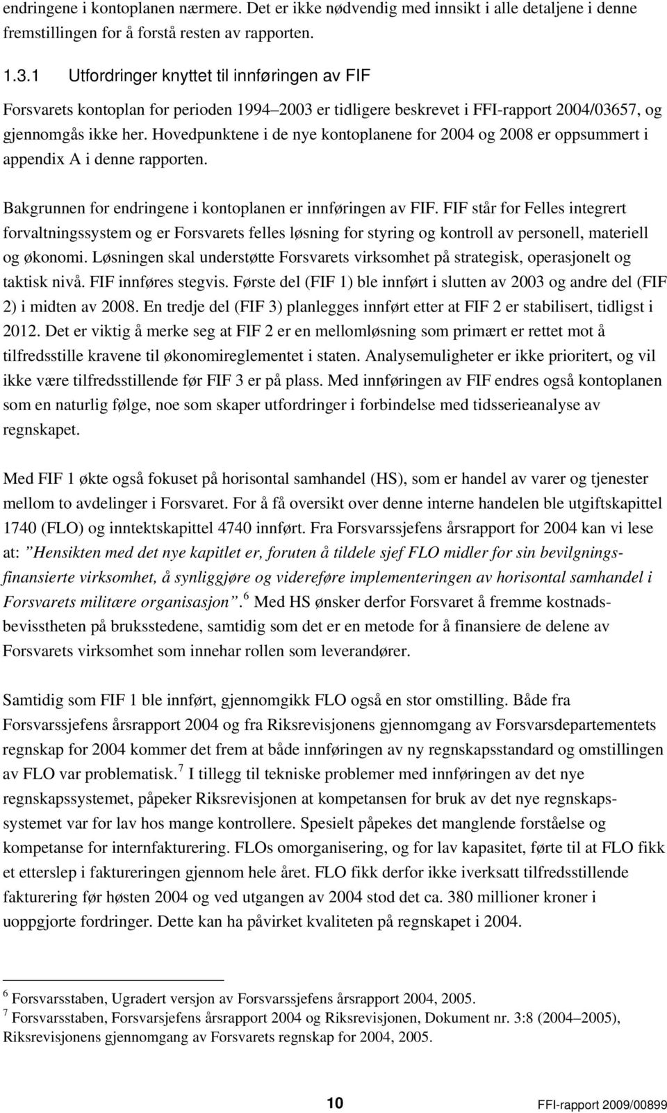 Hovedpunktene i de nye kontoplanene for 24 og 28 er oppsummert i appendix A i denne rapporten. Bakgrunnen for endringene i kontoplanen er innføringen av FIF.