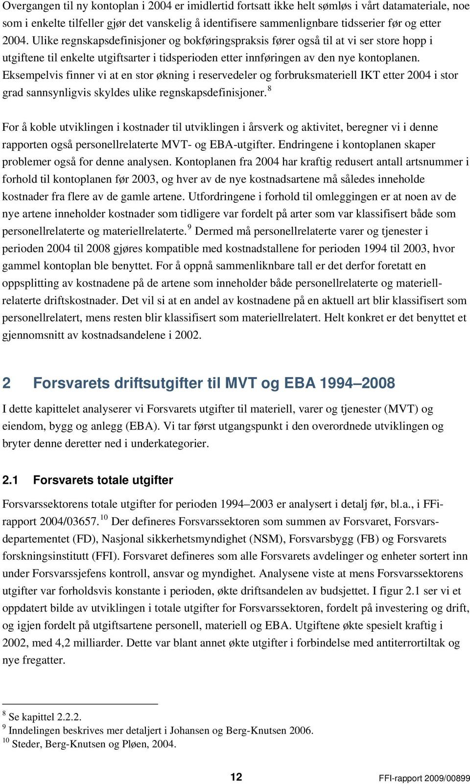 Eksempelvis finner vi at en stor økning i reservedeler og forbruksmateriell IKT etter 24 i stor grad sannsynligvis skyldes ulike regnskapsdefinisjoner.