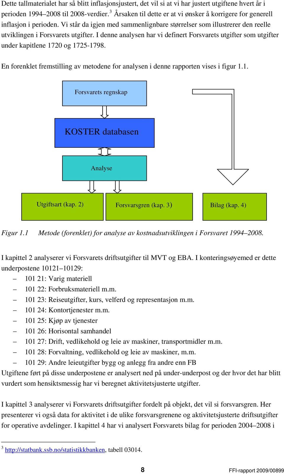 I denne analysen har vi definert Forsvarets utgifter som utgifter under kapitlene 172 og 1725-1798. En forenklet fremstilling av metodene for analysen i denne rapporten vises i figur 1.1. Forsvarets regnskap KOSTER databasen Analyse Utgiftsart (kap.