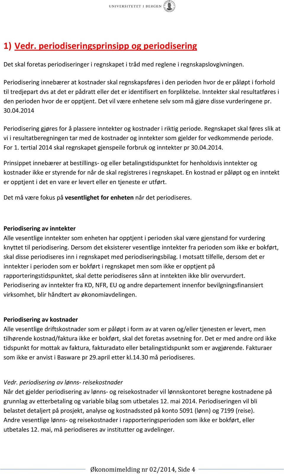 Inntekter skal resultatføres i den perioden hvor de er opptjent. Det vil være enhetene selv som må gjøre disse vurderingene pr. 30.04.