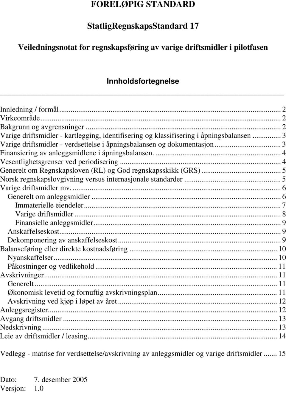 .. 3 Finansiering av anleggsmidlene i åpningsbalansen.... 4 Vesentlighetsgrenser ved periodisering... 4 Generelt om Regnskapsloven (RL) og God regnskapsskikk (GRS).