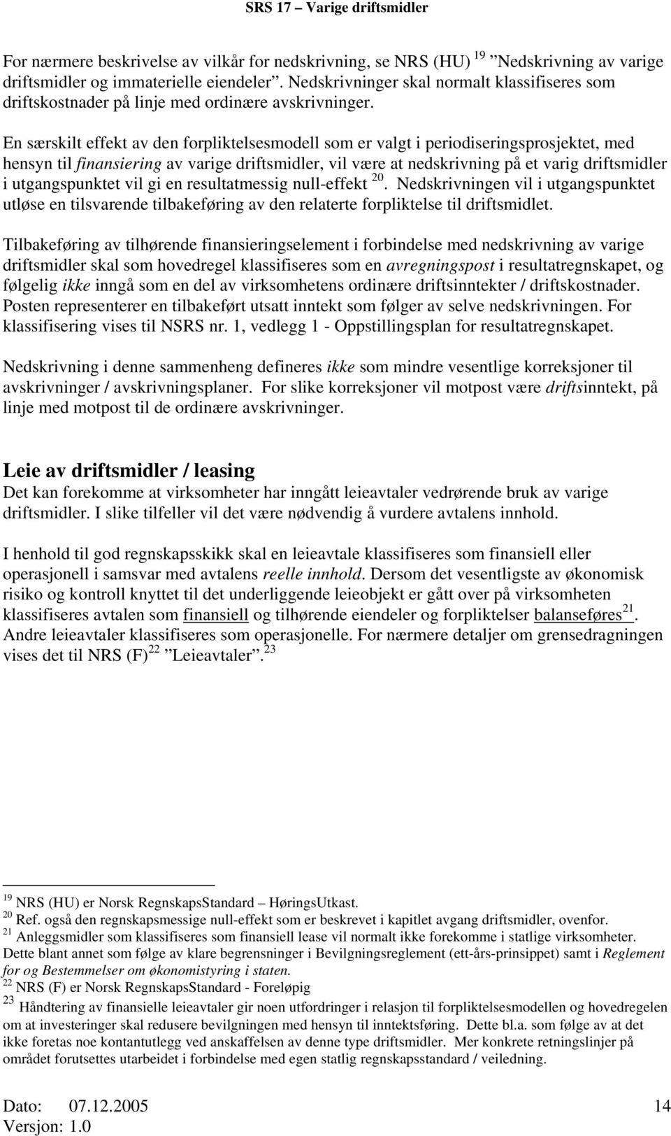 En særskilt effekt av den forpliktelsesmodell som er valgt i periodiseringsprosjektet, med hensyn til finansiering av varige driftsmidler, vil være at nedskrivning på et varig driftsmidler i